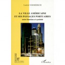 La Ville Americaine Et Ses Paysages Portuaires , Entre Fonction Et Symbole - Laurent Vermeersch