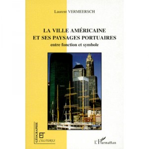 La Ville Americaine Et Ses Paysages Portuaires , Entre Fonction Et Symbole - Laurent Vermeersch