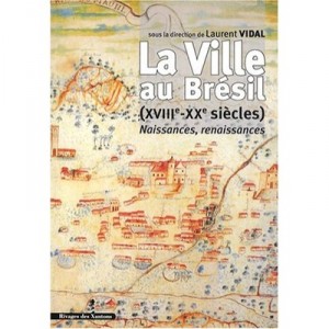 La Ville Au Bresil , Naissances, Renaissances (xviii-xx Siecles) - Laurent Vidal