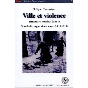 Ville Et Violence. Tensions Et Conflits Dans La Grande-bretagne Victorienne (1840-1914) - Philippe Chassaigne