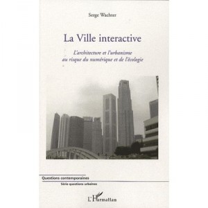 La Ville Interactive , L'architecture Et L'urbanisme Au Risque Du Numerique Et De L'ecologie - Serge Wachter