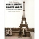 Ville Lumiere, Annees Noires , Les Lieux Du Paris De La Collaboration - Cecile Desprairies