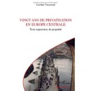 Vingt Ans De Privatisation En Europe Centrale Trois Trajectoires De Propriete - Vincensini Caroline