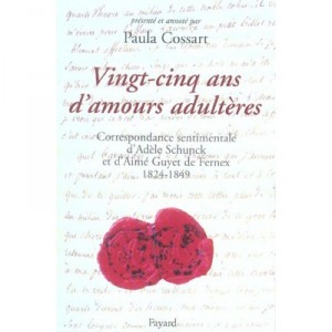 Vingt-cinq Ans D'amours Adulteres , Correspondance Sentimentale D'adele Schunck Et D'aime Guyet De Fernex, 1824-1849 - Paula Co