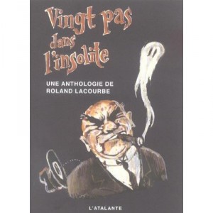 Vingt Pas Dans L'insolite , Une Anthologie De Roland Lacourbe - Roland Lacourbe