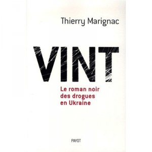 Vint, Le Roman Noir Des Drogues En Ukraine - Thierry Marignac