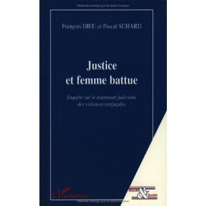 Justice Et Femme Battue , Enquete Sur Le Traitement Judiciaire Des Violences Conjugales - Francois Dieu , Pascal Suhard
