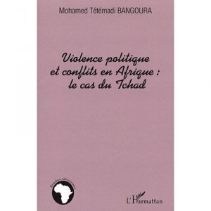 Violence Politique Et Conflits En Afrique : Le Cas Du Tchad - Mohamed Tetemadi Bangoura