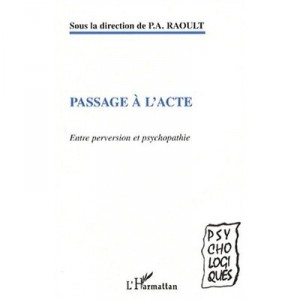 Passage A L'acte , Entre Perversion Et Psychopathie - Patrick-ange Raoult