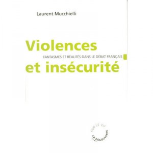 Violence and insecurity, fantasy and reality in the French debate - Laurent Mucchielli