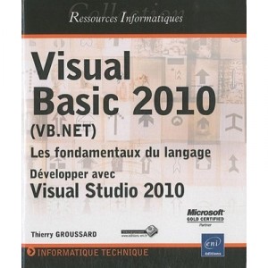 Visual Basic 2010 (vb.net) , Les Fondamentaux Du Langage , Developper Avec Visual Studio 2010 - Thierry Groussard