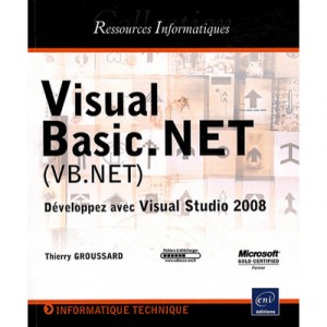 Visual Basic.net (vb.net) , Developpez Avec Visual Studio 2008 - Thierry Groussard