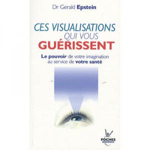 Ces Visualisations Qui Vous Guerissent , Le Pouvoir De Votre Imagination Au Service De Votre Sante - Gerald Epstein