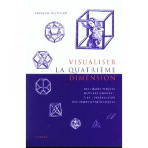 Visualiser La 4e Dimension , Qu'est-ce Qu'un Objet Mathematique Et Comment Le Representer - Francois Lo Jacomo
