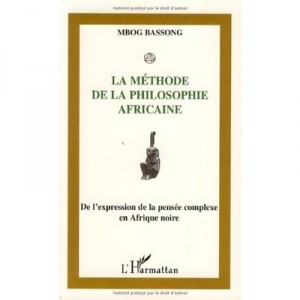 La Methode De La Philosophie Africaine , De L'expression De La Pensee Complexe En Afrique Noire - Mbog Bassong