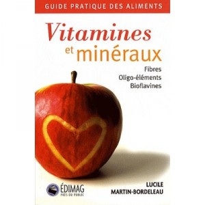 Vitamines Et Mineraux , Guide Pratique Des Aliments Fibres - Lucile Martin-bordeleau