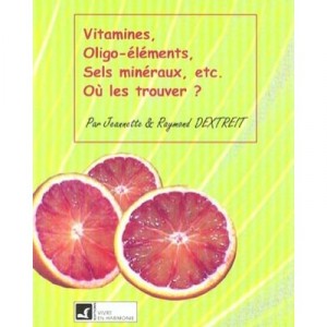 Vitamines, Oligo-elements, Sels Mineraux, Etc , Ou Les Trouver ? - Raymond Dextreit , Jeannette Dextreit