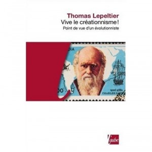 Vive Le Creationnisme ! Point De Vue D'un Evolutionniste - Thomas Lepeltier