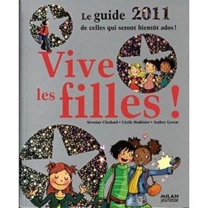 Vive Les Filles ! Le Guide 2011 De Celle Qui Seront Bientot Ados ! - Audrey Gessat , Cecile Hudrisier , Severine Clochard