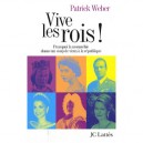 Vive Les Rois ! Pourquoi La Monarchie Donne Un Coup De Vieux A La Republique - Patrick Weber
