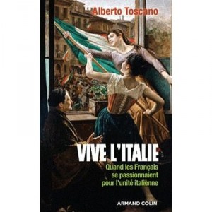 Vive L'italie , Quand Les Francais Se Passionnaient Pour L'unite Italienne - Alberto Toscano