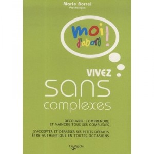 Vivez Sans Complexe , Decouvrir, Comprendre Et Vaincre Tous Ses Complexes , S'accepter Et Depasser Ses Petits Defauts, Etre Aut