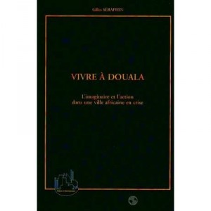 Living in Douala, fantasy and action in an African city in crisis - Gilles Seraphin