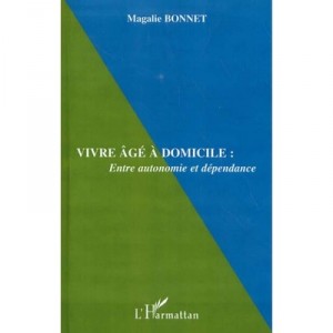 Vivre Age A Domicile , Entre Autonomie Et Dependance - Magalie Bonnet