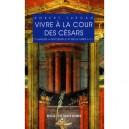 Vivre A La Cour Des Cesars , D'auguste A Diocletien - Robert Turcan