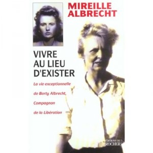 Vivre Au Lieu D'exister , Revelations Sur L'arrestation De Bertie Albrecht - Mireille Albrecht