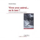 Vivre Avec Autrui... Ou Le Tuer ! La Force De La Haine Dans Les Echanges Humains - Charlotte Herfray