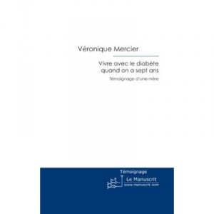 Vivre Avec Le Diabete Quand On A Sept Ans , Temoignage D'une Mere - Veronique Mercier