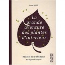 La Grande Aventure Des Plantes D'interieur , Histoire Et Symbolisme Des Origines A Nos Jours - Laurent Domec