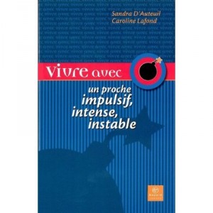 Vivre Avec Un Proche Impulsif, Intense, Instable - Sandra D' Auteuil , Caroline Lafond