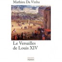 Le Versailles De Louis Xiv - Mathieu Da Vinha