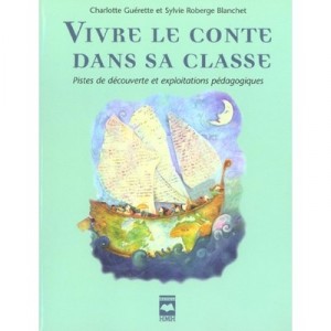 Vivre Le Conte Dans Sa Classe , Pistes De Decouverte Et Exploitations Pedagogiques - Charlotte Guerette