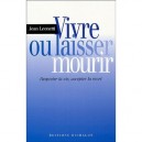 Vivre Ou Laisser Mourir , Respecter La Vie, Accepter La Mort - Jean Leonetti