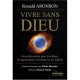 Vivre Sans Dieu , Nouvelles Pistes Pour Les Athees, Les Agnostiques, Les Laiques Et Les Indecis - Ronald Aronson