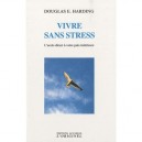 Vivre Sans Stress , L'acces Direct A Votre Paix Interieure - Douglas E. Harding