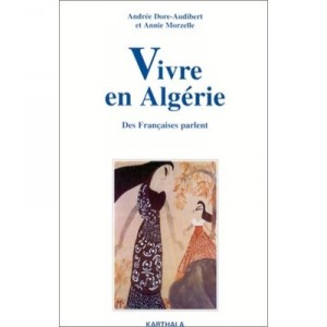 Vivre En Algerie, Des Francais Parlent - Andree Dore-audibert ,annie Morzelle