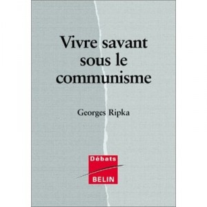 Vivre Savant Sous Le Communisme - Georges Ripka
