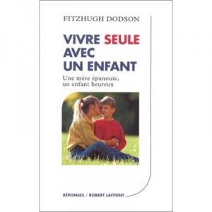 Vivre Seule Avec Un Enfant , Une Mere Epanouie, Un Enfant Heureux - Fitzhugh Dodson