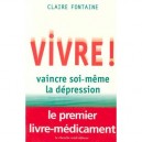 Vivre , Vaincre Soi-meme La Depression , Le Premier Livre Medicament - Claire Fontaine