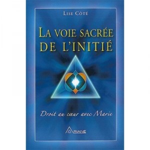 La Voie Sacree De L'initie , Droit Au Coeur Avec Marie - Lise Cote