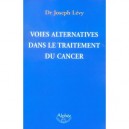 Voies Alternatives Dans Le Traitement Du Cancer - Joseph Levy