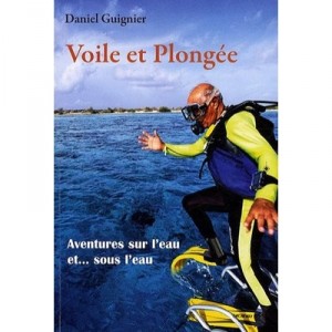 Voile Et Plongee , Aventures Sur L'eau Et...sous L'eau - Daniel Guignier