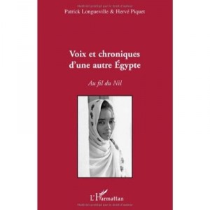 Voix Et Chroniques D'une Autre Egypte , Au Fil Du Nil - Patrick Longueville , Herve Piquet