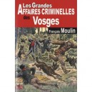 Les Grandes Affaires Criminelles Des Vosges - Francois Moulin