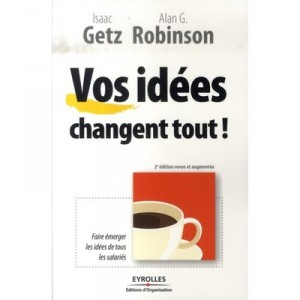 Vos Idees Changent Tout ! Faire Emerger Les Idees De Tous Les Salaries - Isaac Getz , Alan G. Robinson