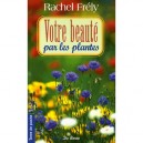 Votre Beaute Par Les Plantes - Rachel Frely